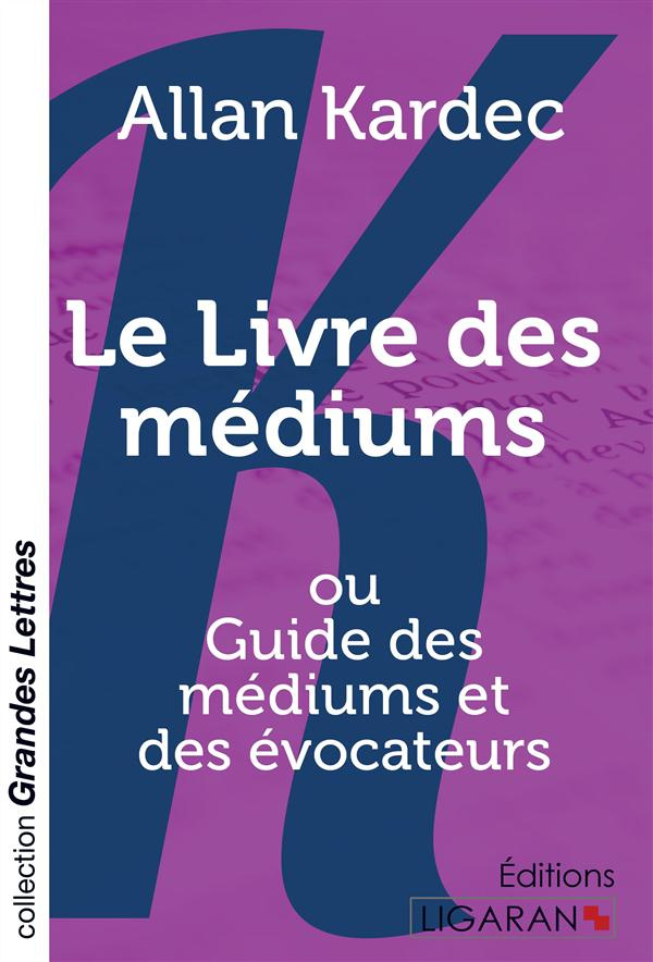 Le livre des médiums. Ou Guide des médiums et des évocateurs [EDITION EN GROS CARACTERES