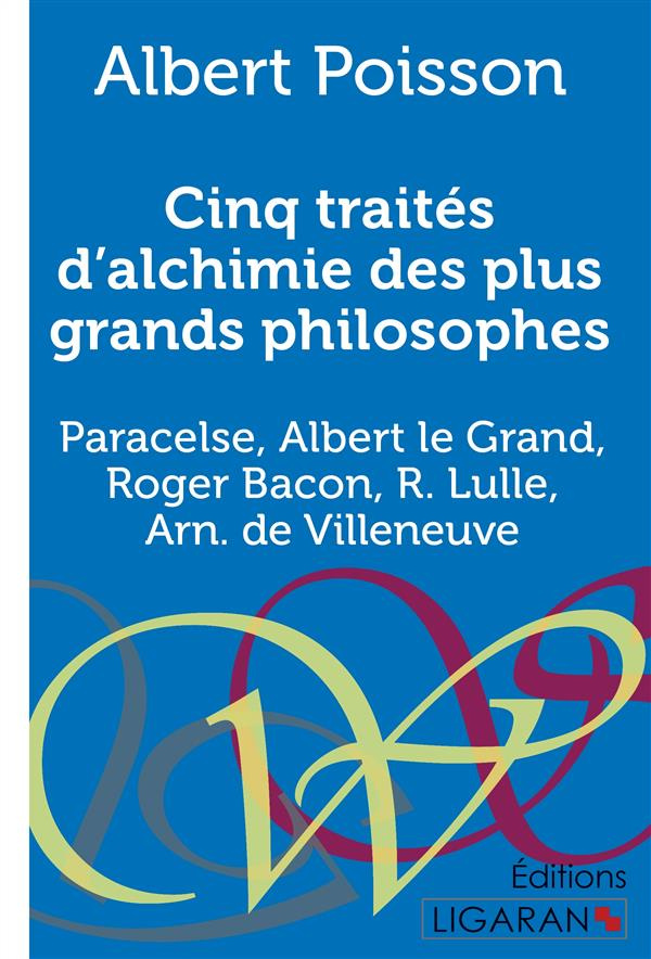 Cinq traités d'alchimie des plus grands philosophes. Paracelse, Albert le Grand, Roger Bacon, R. Lul