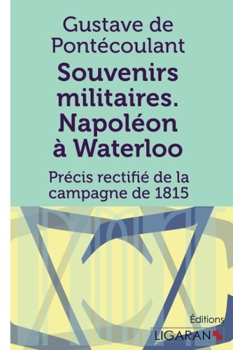 Souvenirs militaires. Napoléon à Waterloo. Précis rectifié de la campagne de 1815