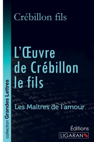 L'oeuvre de Crébillon le fils. Les Maîtres de l'Amour [EDITION EN GROS CARACTERES