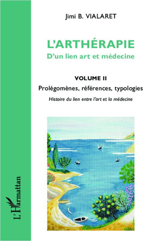 L'arthérapie, d'un lien art et médecine. Volume 2, Prolégomènes, références, typologies