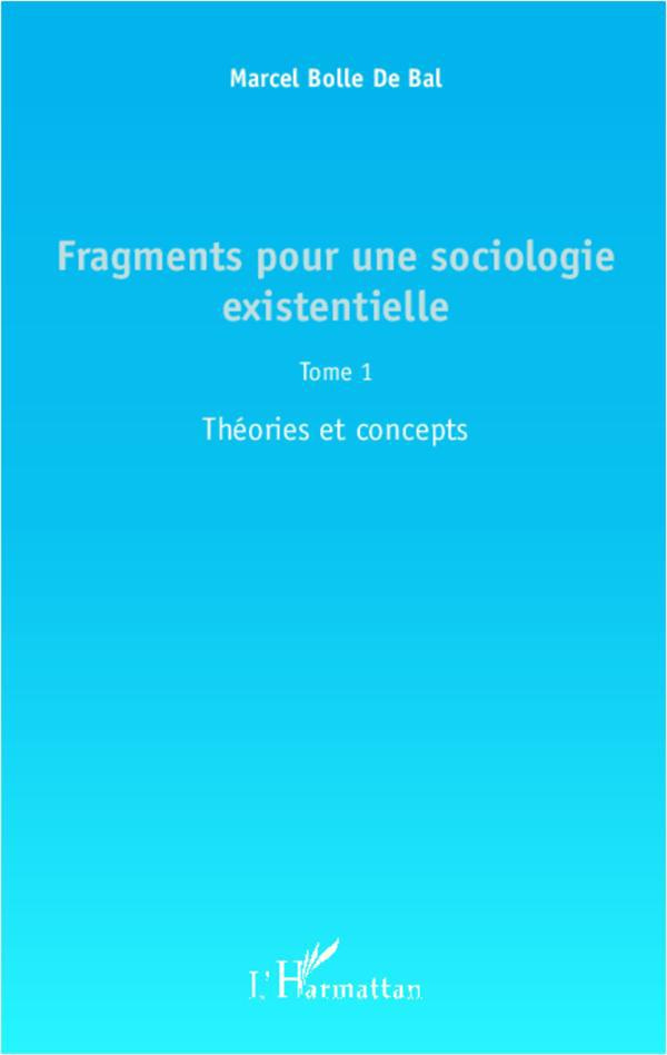Fragments pour une sociologie existentielle. Tome 1 : Théories et concepts