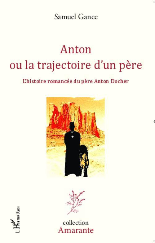 Anton ou la trajectoire d'un père. L'histoire romancée du père Anton Docher