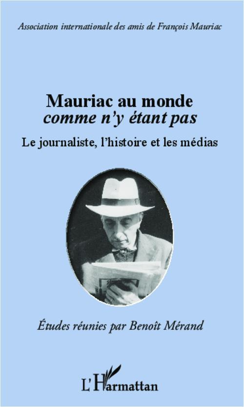 Mauriac au monde comme n'y étant pas. Le journaliste, l'histoire et les médias