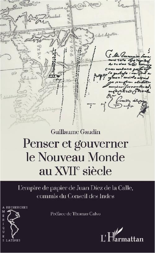 Penser et gouverner le Nouveau Monde au XVIIe siècle. L'empire de papier de Juan Diez de la Calle, c