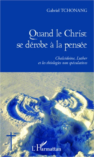 Quand le Christ se dérobe à la pensée. Chalcédoine, Luther et les théologies non spéculatives