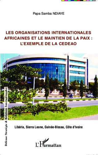 Les organisations internationales africaines et le maintien de la paix : l'exemple de la CEDEAO. Lib