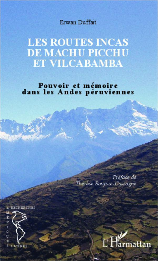 Les routes Incas de Machu Picchu et Vilcabamba. Pouvoir et mémoire dans les Andes péruviennes