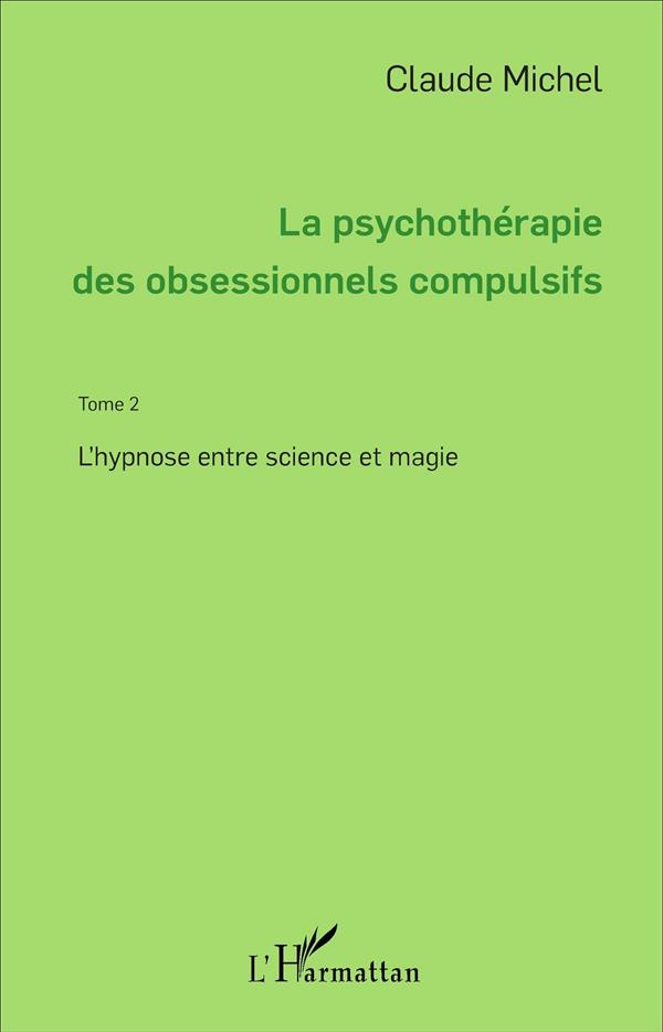 La psychothérapie des obsessionnels compulsifs. Tome 2, L'hypnose entre science et magie