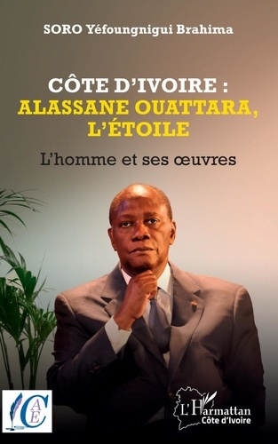 Côte d’Ivoire : Alassane Ouattara, l’étoile. L’homme et ses oeuvres