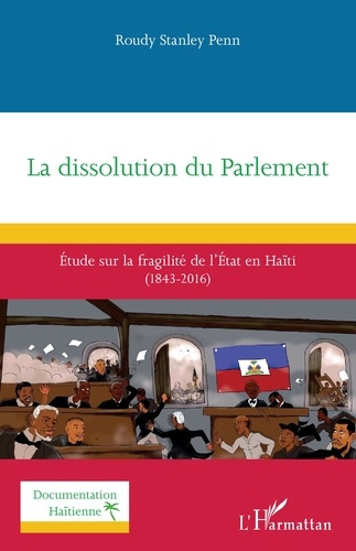 La dissolution du Parlement. Étude sur la fragilité de l’État en Haïti (1843-2016)