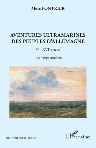 Aventures ultramarines des peuples d’Allemagne. Ve-XVIe siècles : Les temps anciens