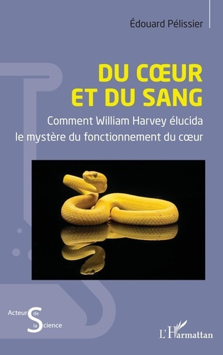 Du coeur et du sang. Comment William Harvey élucida le mystère du fonctionnement du coeur