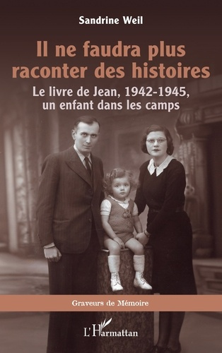 Il ne faudra plus raconter des histoires. Le livre de Jean, 1942-1945, un enfant dans les camps