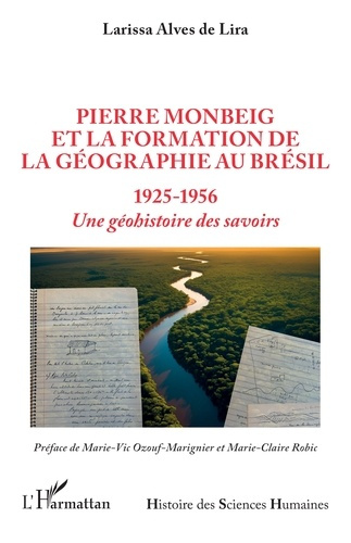 Pierre Monbeig et la formation de la géographie au Brésil. 1925-1956 : Une géohistoire des savoirs
