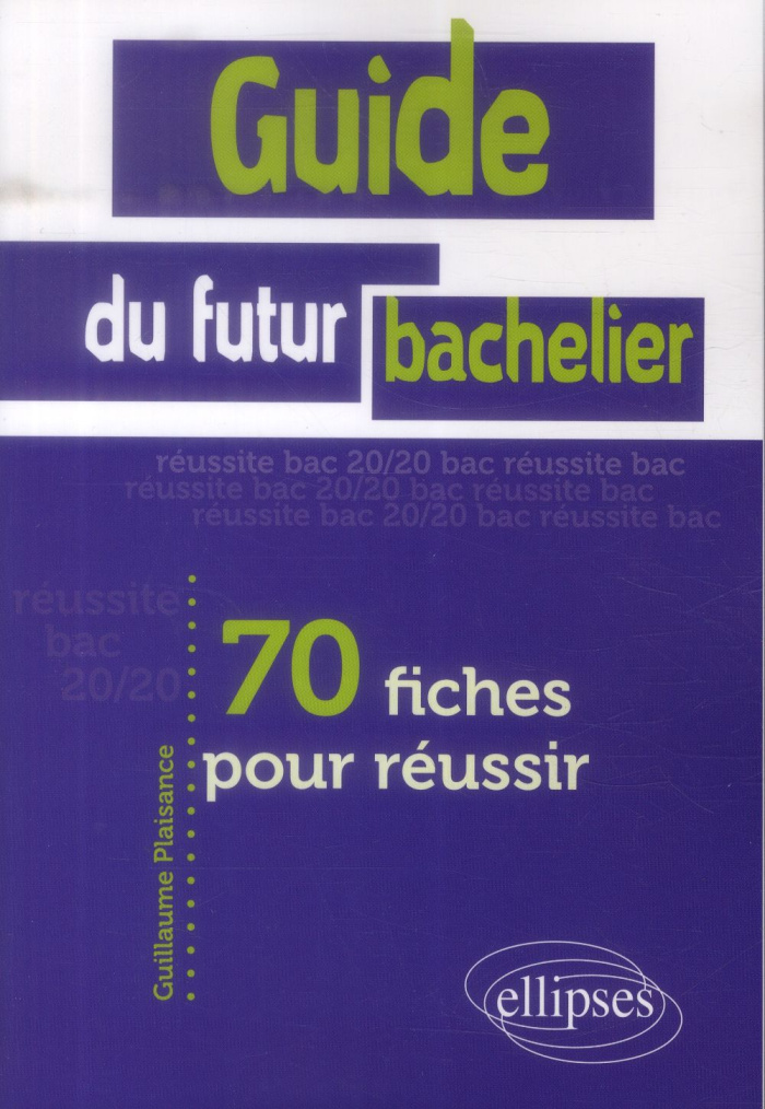 Guide du futur bachelier. 70 fiches pour réussir