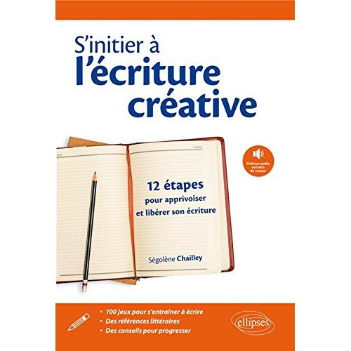 S'initier à l'écriture créative. 12 étapes pour apprivoiser et libérer son écriture