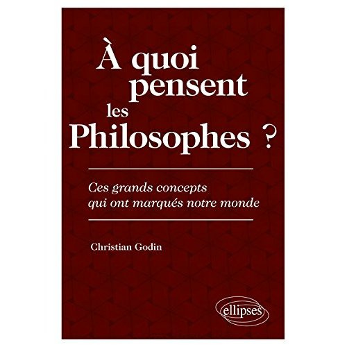 A quoi pensent les philosophes ? Ces grands concepts qui ont marqués notre monde