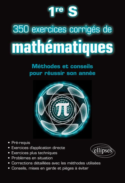 350 exercices corrigés de mathématiques 1re S. Méthodes et conseils pour réussir son année