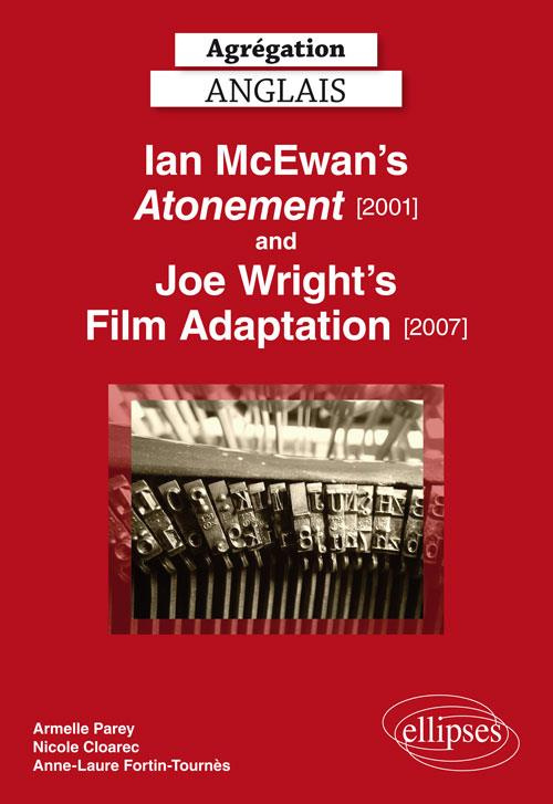 AGREGATION ANGLAIS. IAN MC EWAN'S ATONEMENT [2001] AND JOE WRIGHT'S FILM ADAPTATION [2007]