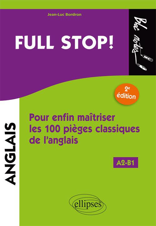 Full stop ! Pour enfin maîtriser les 100 pièges classiques de l'anglais A2-B1, 2e édition