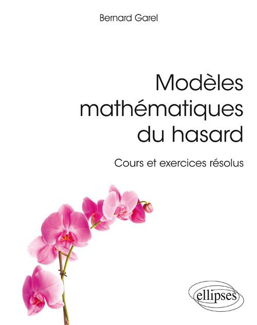 Modèles mathématiques du hasard. Cours et exercices résolus