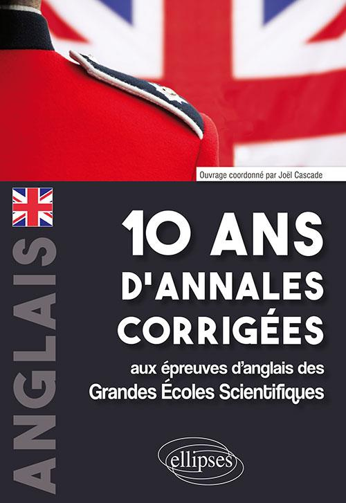 Anglais 10 ans d'annales corrigées aux épreuves d'anglais des grandes écoles scientifiques. X-ENS, M