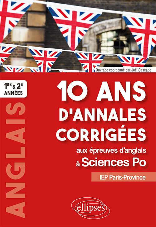 Anglais 1re et 2e années 10 ans d'annales corrigées aux épreuves d'anglais à Sciences Po. IEP Paris-