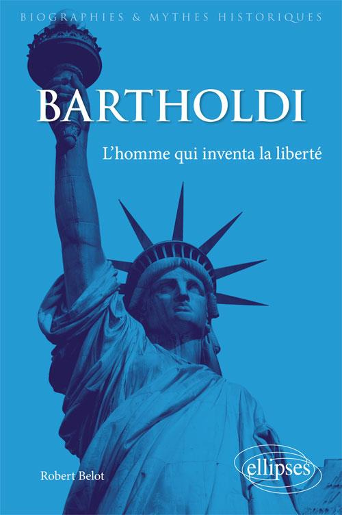 Bartholdi. L'homme qui inventa la liberté