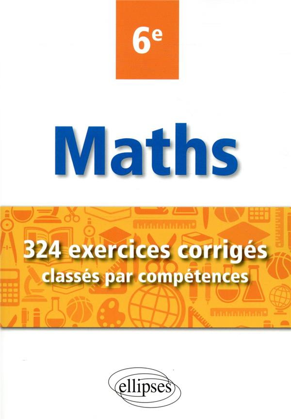 Mathématiques 6e. 324 exercices corrigés classés par compétences, Edition 2020