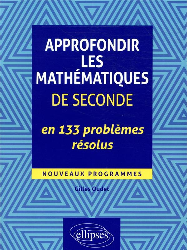 Approfondir les mathématiques de seconde en 133 problèmes résolus. Edition 2020