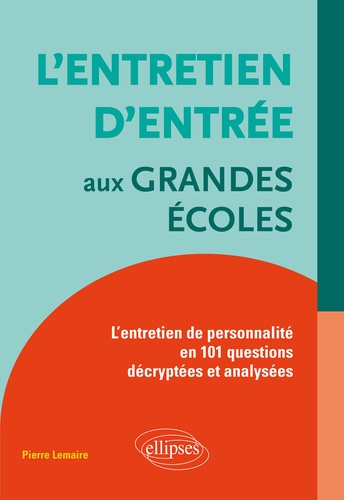 L'ENTRETIEN D'ENTREE AUX GRANDES ECOLES : L'ENTRETIEN DE PERSONNALITE EN 101 QUESTIONS DECRYPTEES ET
