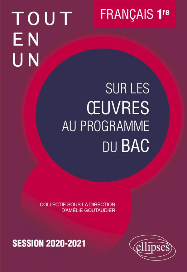 Français 1re. Tout-en-un sur les oeuvres au programme du BAC, Edition 2020-2021