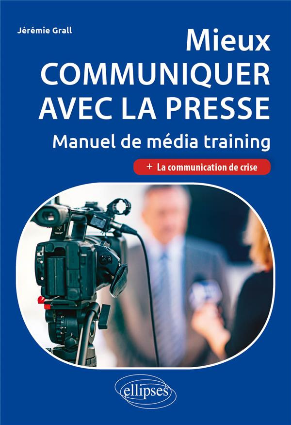 Mieux communiquer avec la presse. Manuel de média training