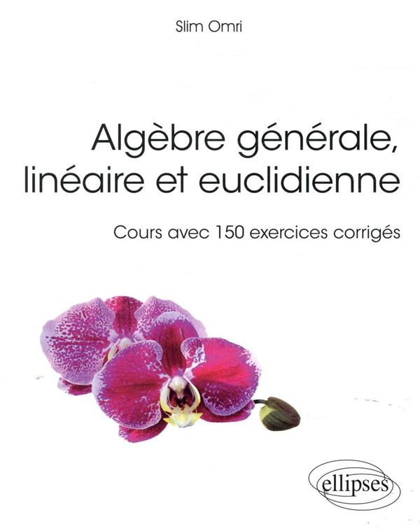 Algèbre générale, linéaire et euclidienne. Cours avec 150 exercices corrigés