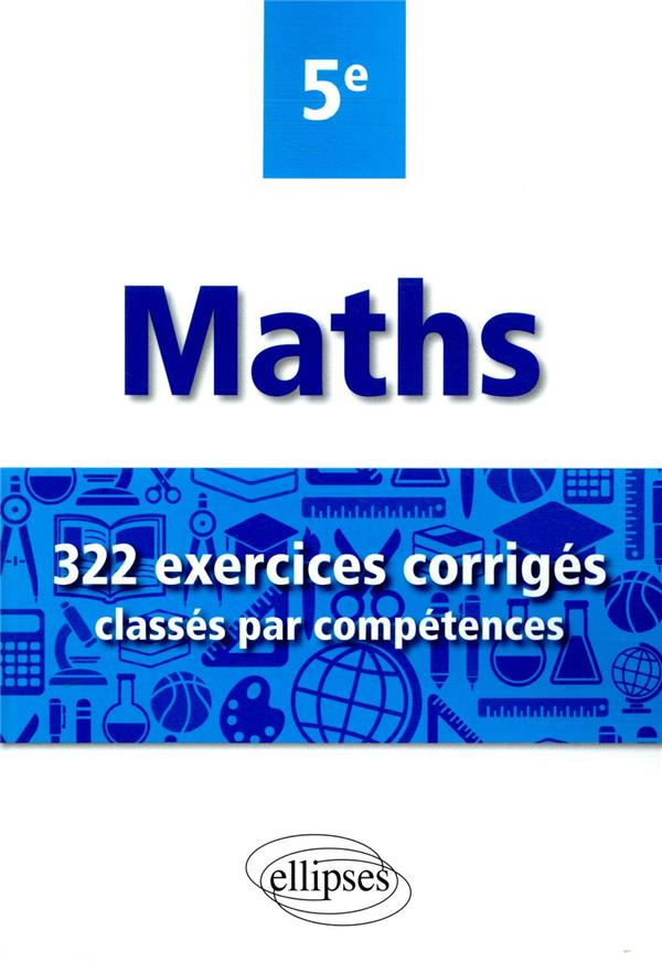 Mathématiques 5e. 322 exercices corrigés classés par compétences, Edition 2020