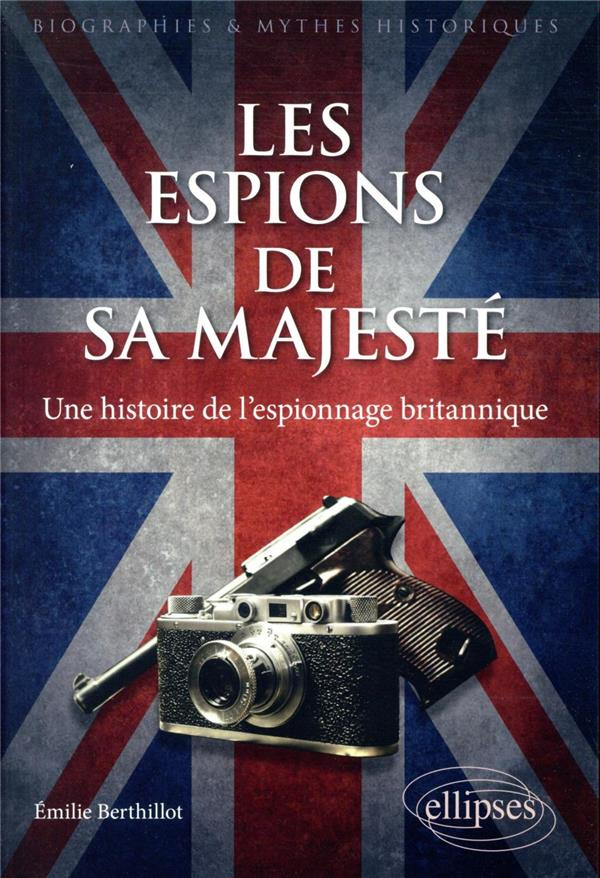 Les espions de Sa Majesté. Une histoire de l'espionnage britannique