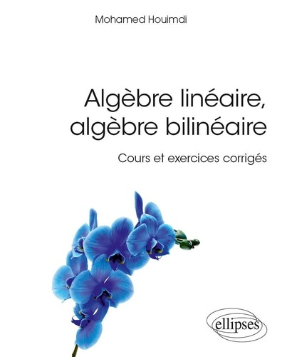 Algèbre linéaire, algèbre bilinéaire. Cours et exercices corrigés