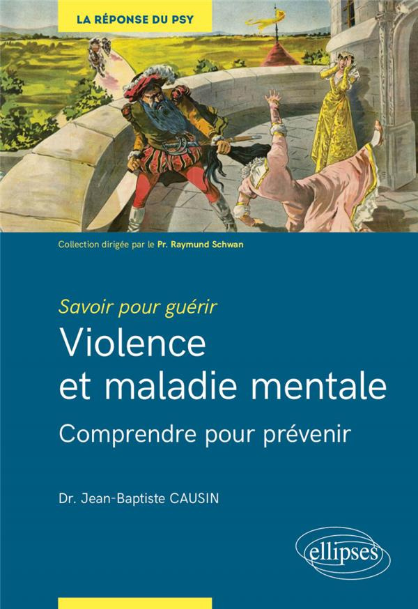Violence et maladie mentale. Comprendre pour prévenir. Savoir pour guérir