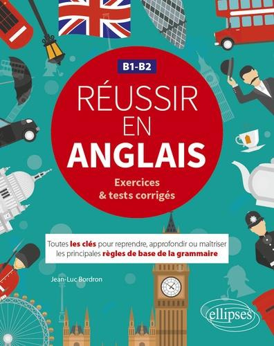 Réussir en anglais B1-B2 exercices & tests corrigés. Toutes les clés pour reprendre, approfondir ou