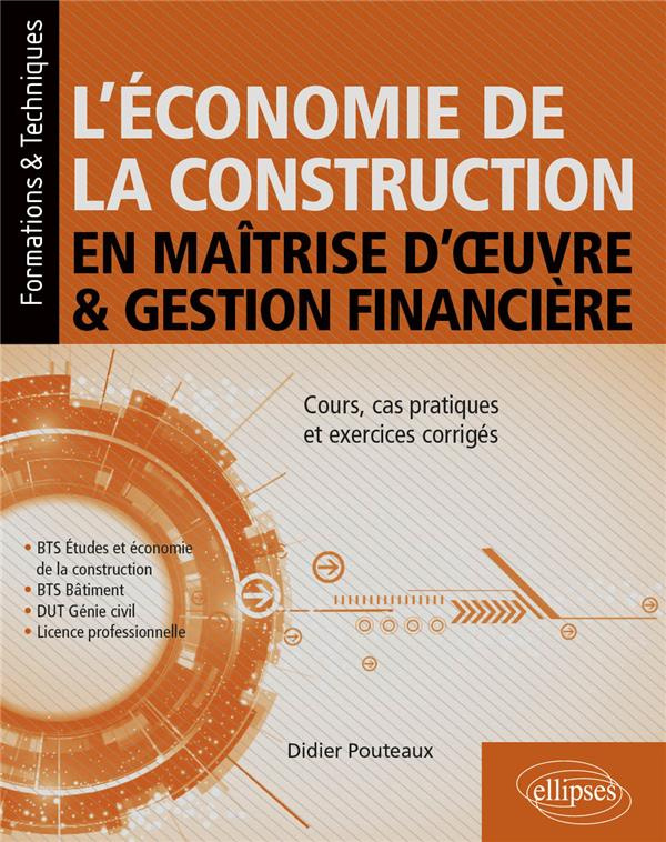 L'économie de la construction en maîtrise d'oeuvre et gestion financière. Cours, cas pratiques et ex