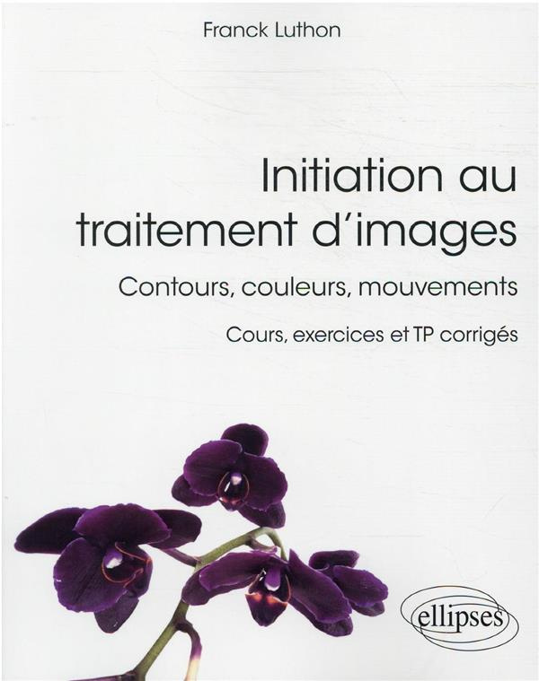 Initiation au traitement d’images. Contours, couleurs, mouvements - Cours, exercices et TP corrigés