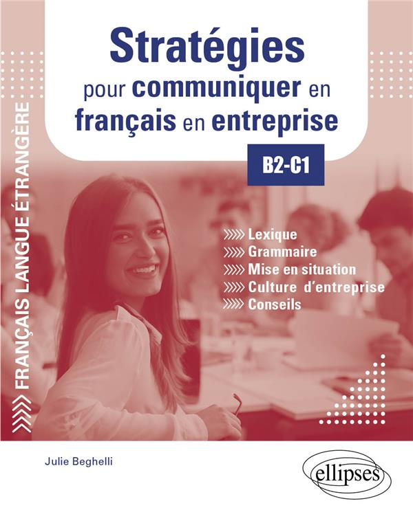 Stratégies pour communiquer en français en entreprise B2-C1. Lexique, grammaire, mises en situation,