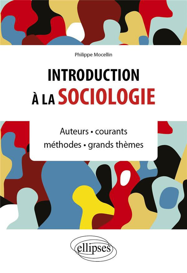 Introduction à la sociologie. Auteurs, courants, méthodes, grands thèmes