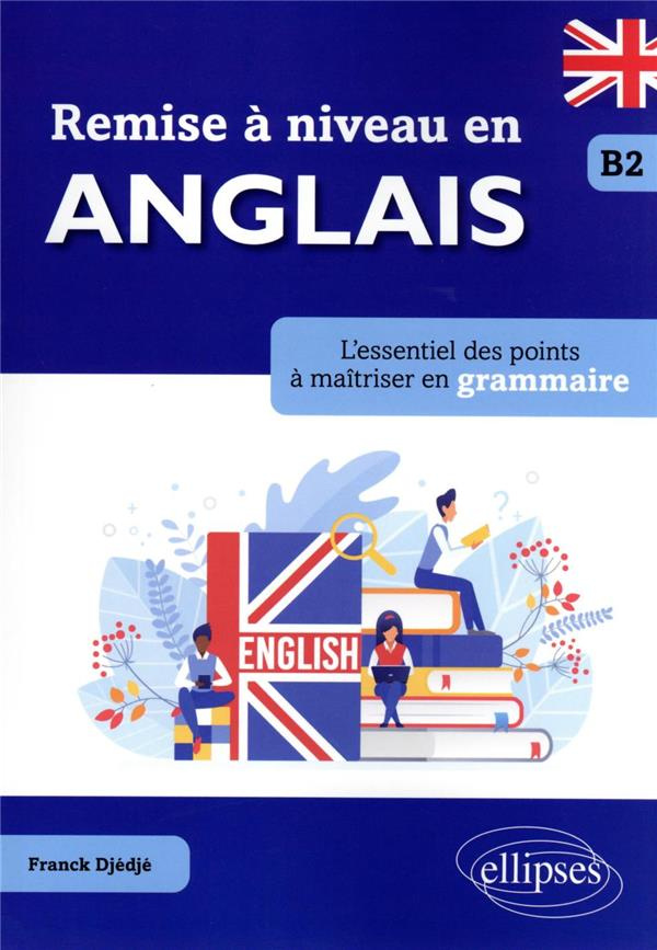 Remise à niveau en anglais B2. L'essentiel des points à maîtriser en grammaire