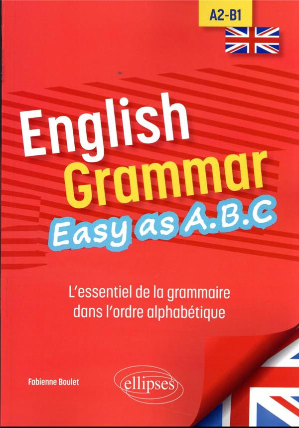 English Grammar. Easy as A.B.C A2-B1. L’essentiel de la grammaire dans l’ordre alphabétique