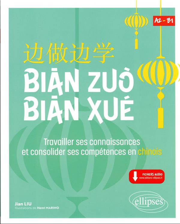 Bian Zuo Bian Xue A2-B1. Travailler ses connaissances et consolider ses compétences en chinois