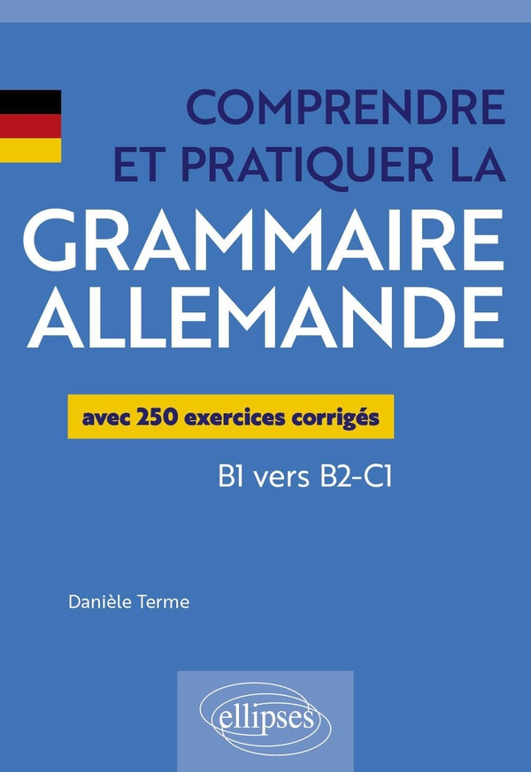 Comprendre et pratiquer la grammaire allemande B1 vers B2-C1. Avec 250 exercices corrigés