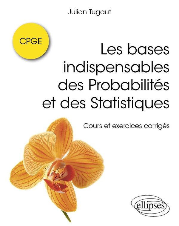 Les bases indispensables des Probabilités et des Statistiques CPGE. Cours et exercices corrigés