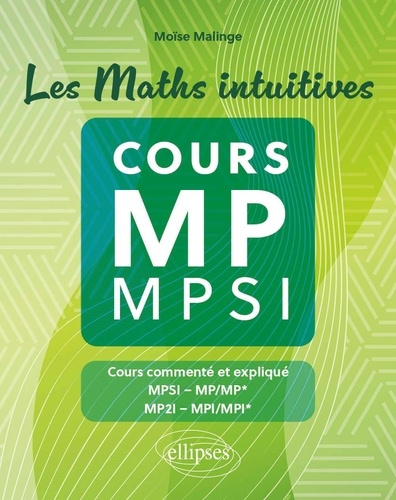 Les Maths intuitives cours MP / MPSI. Cours commenté et expliqué MPSI-MP/MP*, MP2I-MPI/MPI*